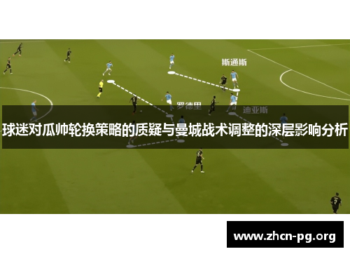 球迷对瓜帅轮换策略的质疑与曼城战术调整的深层影响分析