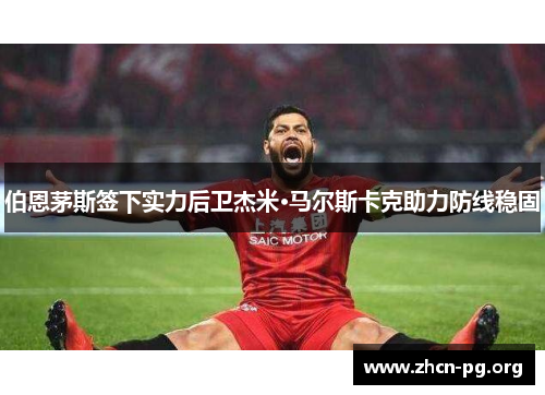 伯恩茅斯签下实力后卫杰米·马尔斯卡克助力防线稳固
