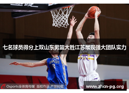 七名球员得分上双山东男篮大胜江苏展现强大团队实力