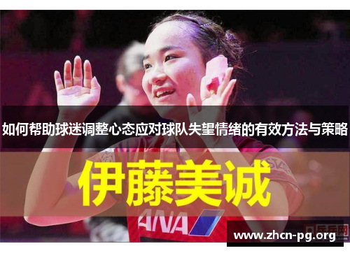 如何帮助球迷调整心态应对球队失望情绪的有效方法与策略