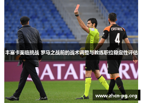 丰塞卡面临挑战 罗马之战前的战术调整与教练职位稳定性评估