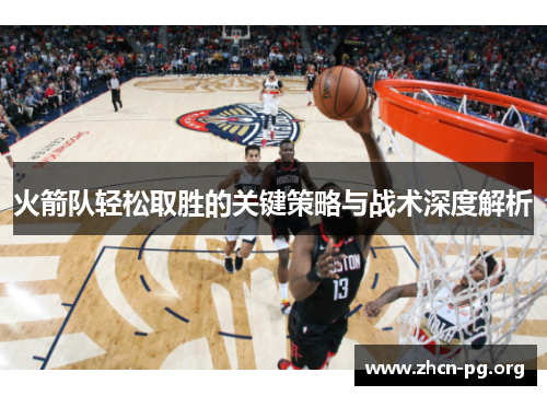 火箭队轻松取胜的关键策略与战术深度解析