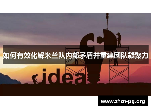如何有效化解米兰队内部矛盾并重建团队凝聚力