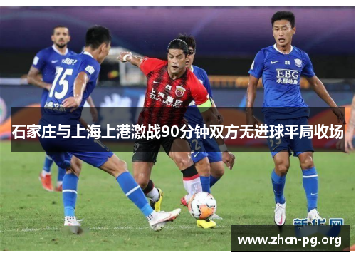 石家庄与上海上港激战90分钟双方无进球平局收场