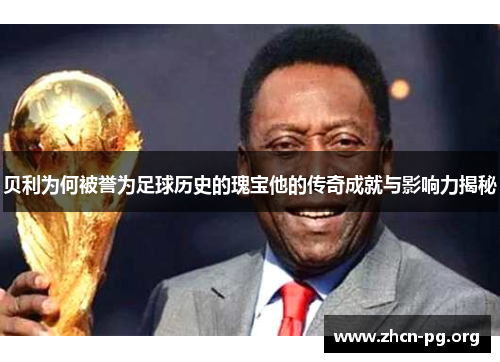 贝利为何被誉为足球历史的瑰宝他的传奇成就与影响力揭秘