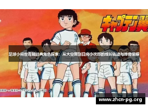 足球小将世青篇经典角色探索：从大空翼到日向小次郎的成长轨迹与传奇荣耀