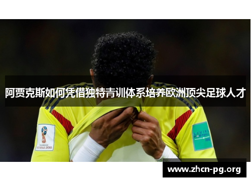 阿贾克斯如何凭借独特青训体系培养欧洲顶尖足球人才
