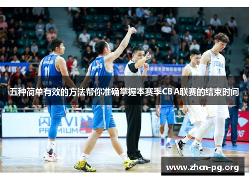 五种简单有效的方法帮你准确掌握本赛季CBA联赛的结束时间