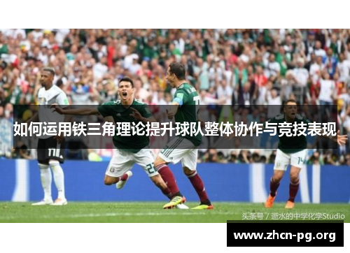 如何运用铁三角理论提升球队整体协作与竞技表现