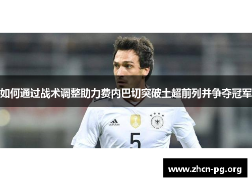 如何通过战术调整助力费内巴切突破土超前列并争夺冠军