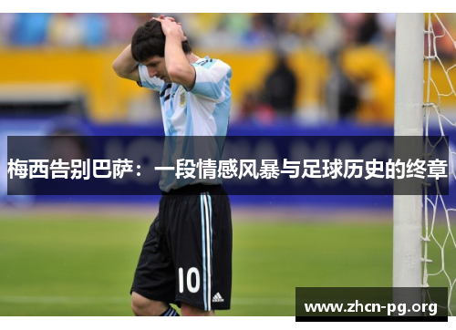 梅西告别巴萨：一段情感风暴与足球历史的终章