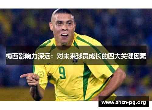 梅西影响力深远：对未来球员成长的四大关键因素